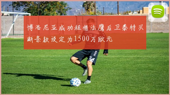 博洛尼亚成功租借法鹰后卫泰特买断条款设定为1500万欧元